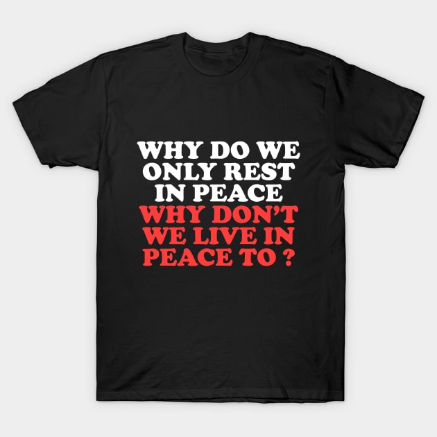 WHY WE ONLY REST IN PEACE T-Shirt by HamzaNabil